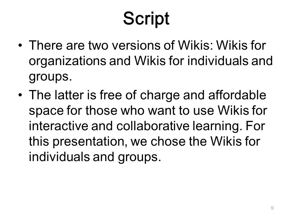Script There are two versions of Wikis: Wikis for organizations and Wikis for individuals and groups.