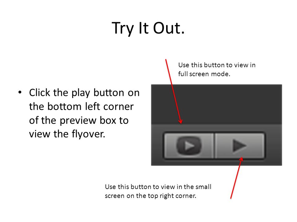 Try It Out. Click the play button on the bottom left corner of the preview box to view the flyover.