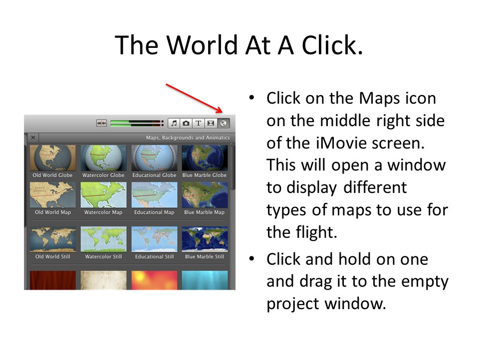 The World At A Click. Click on the Maps icon on the middle right side of the iMovie screen.