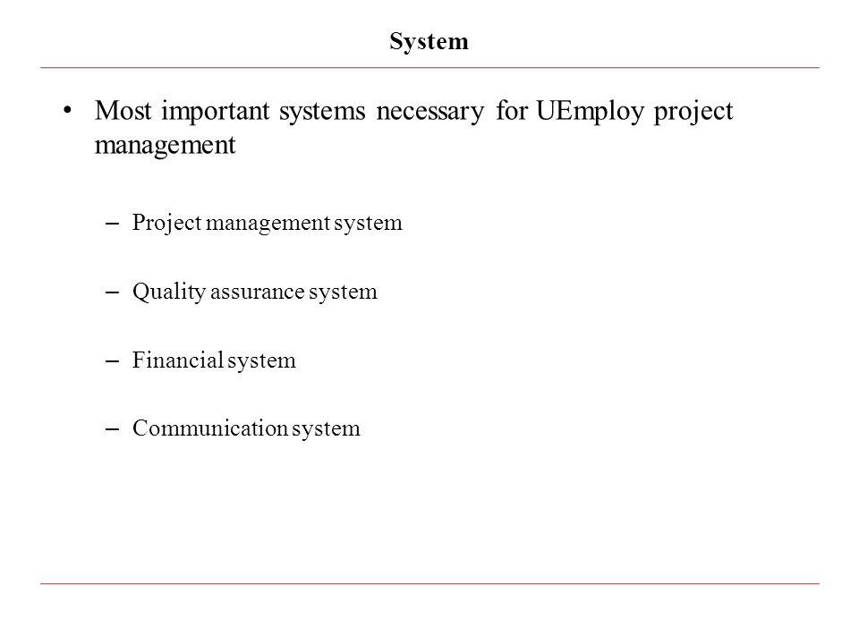 System Most important systems necessary for UEmploy project management – Project management system – Quality assurance system – Financial system – Communication system