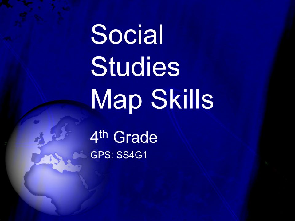 Social Studies Map Skills 4 th Grade GPS: SS4G1