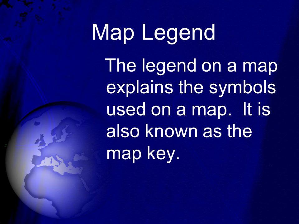 Map Legend The legend on a map explains the symbols used on a map. It is also known as the map key.