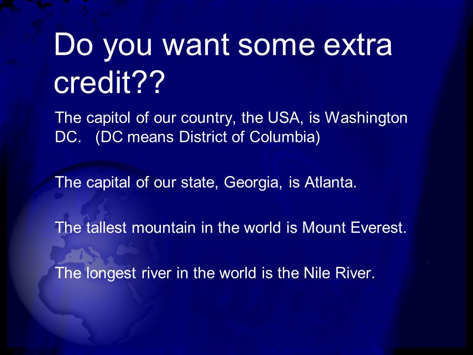 Do you want some extra credit . The capitol of our country, the USA, is Washington DC.