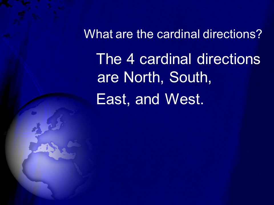 What are the cardinal directions The 4 cardinal directions are North, South, East, and West.