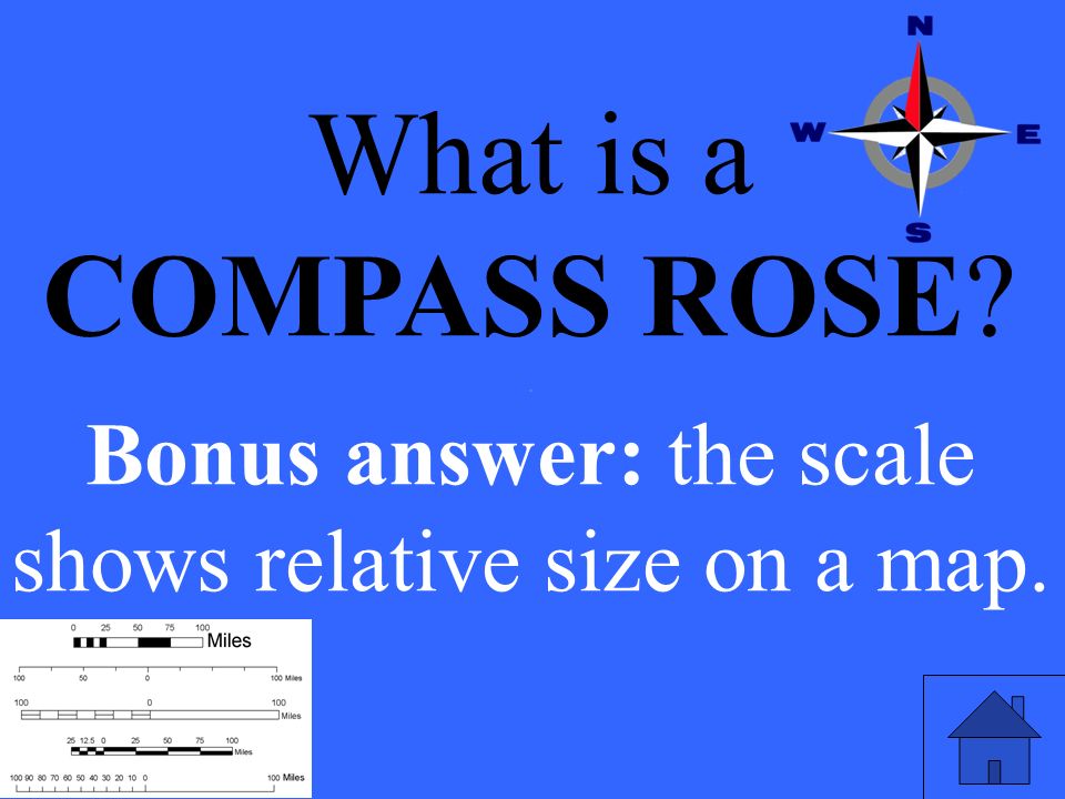 What is a COMPASS ROSE . Bonus answer: the scale shows relative size on a map.