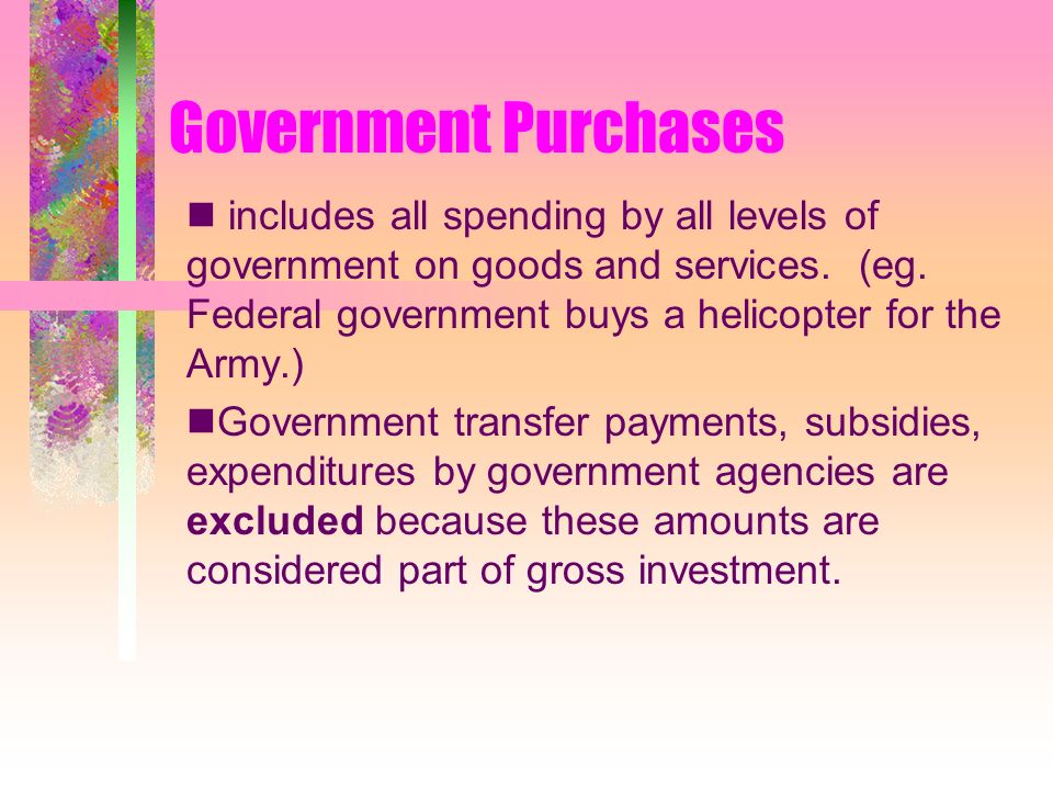 Government Purchases includes all spending by all levels of government on goods and services.