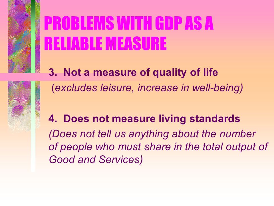 PROBLEMS WITH GDP AS A RELIABLE MEASURE 3.