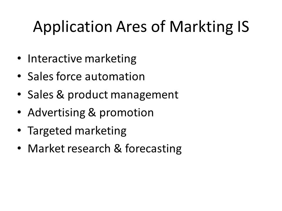 Application Ares of Markting IS Interactive marketing Sales force automation Sales & product management Advertising & promotion Targeted marketing Market research & forecasting