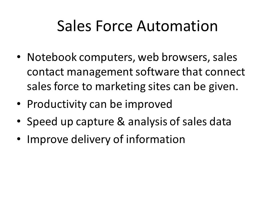 Sales Force Automation Notebook computers, web browsers, sales contact management software that connect sales force to marketing sites can be given.