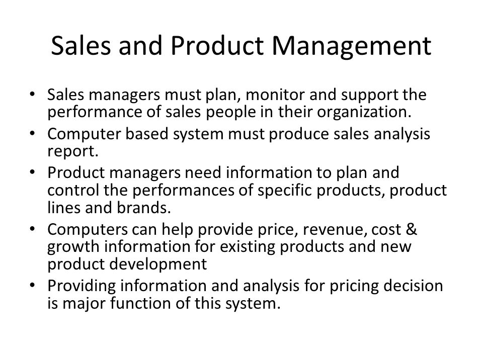 Sales and Product Management Sales managers must plan, monitor and support the performance of sales people in their organization.
