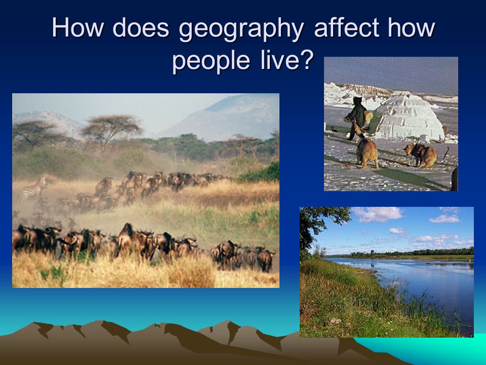 How does geography affect how people live