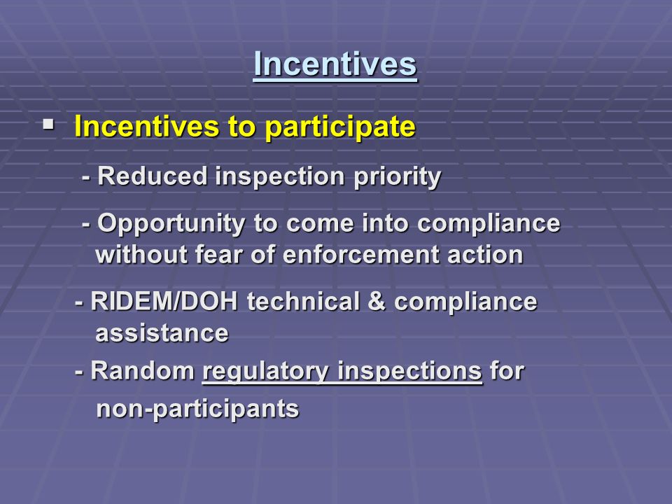 Incentives  Incentives to participate - Reduced inspection priority - Reduced inspection priority - Opportunity to come into compliance without fear of enforcement action - Opportunity to come into compliance without fear of enforcement action - RIDEM/DOH technical & compliance assistance - Random regulatory inspections for non-participants non-participants