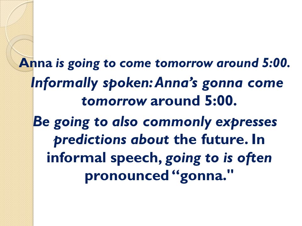 Anna is going to come tomorrow around 5:00.