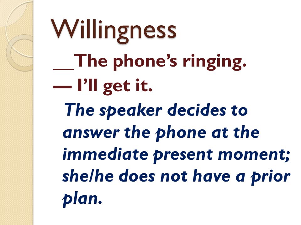 Willingness __The phone’s ringing. — I’ll get it.