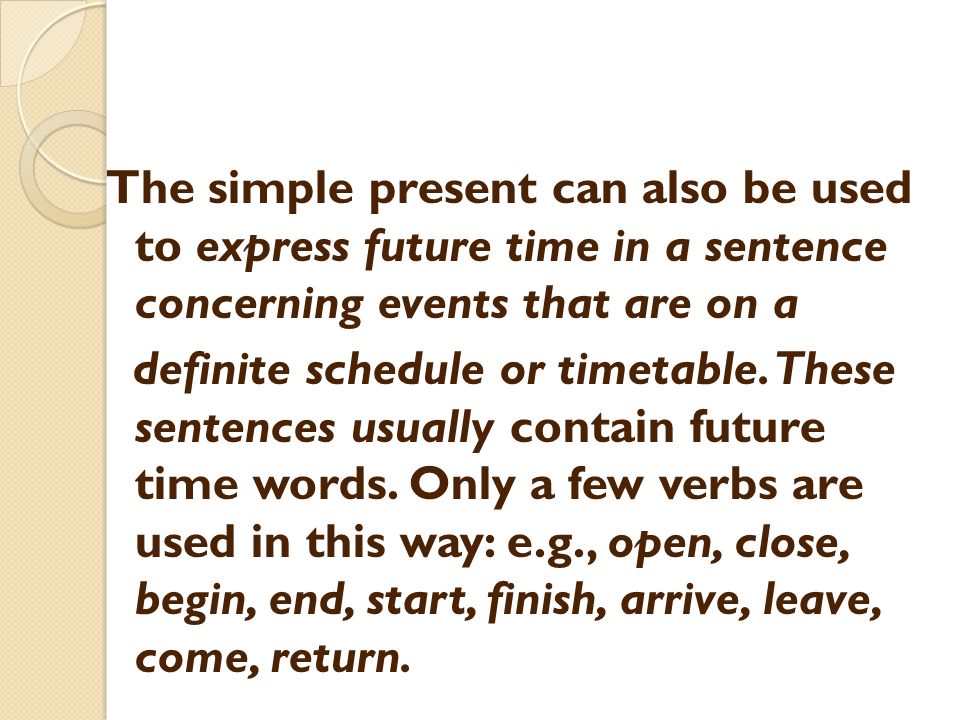 The simple present can also be used to express future time in a sentence concerning events that are on a definite schedule or timetable.