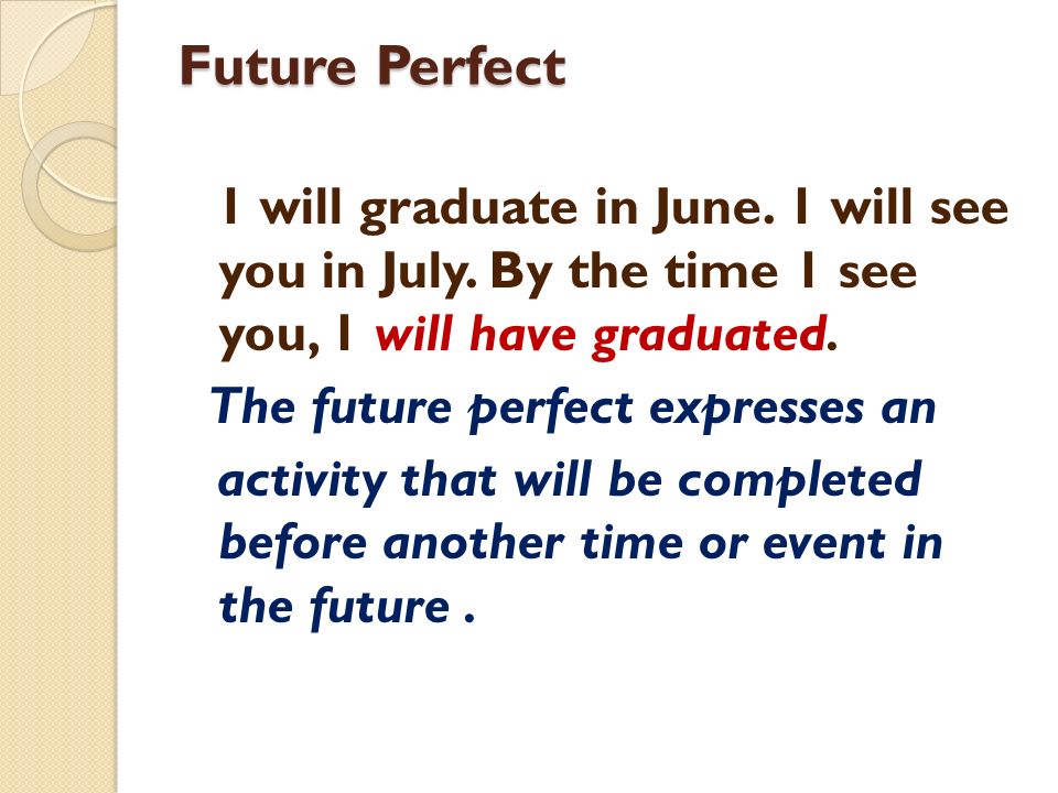 Future Perfect 1 will graduate in June. 1 will see you in July.