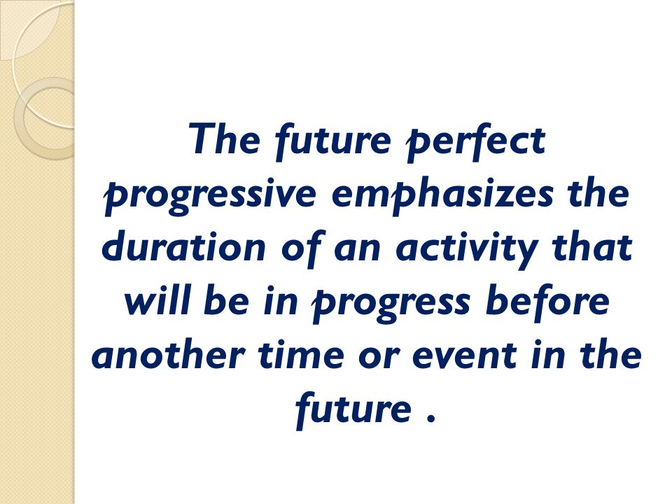 The future perfect progressive emphasizes the duration of an activity that will be in progress before another time or event in the future.