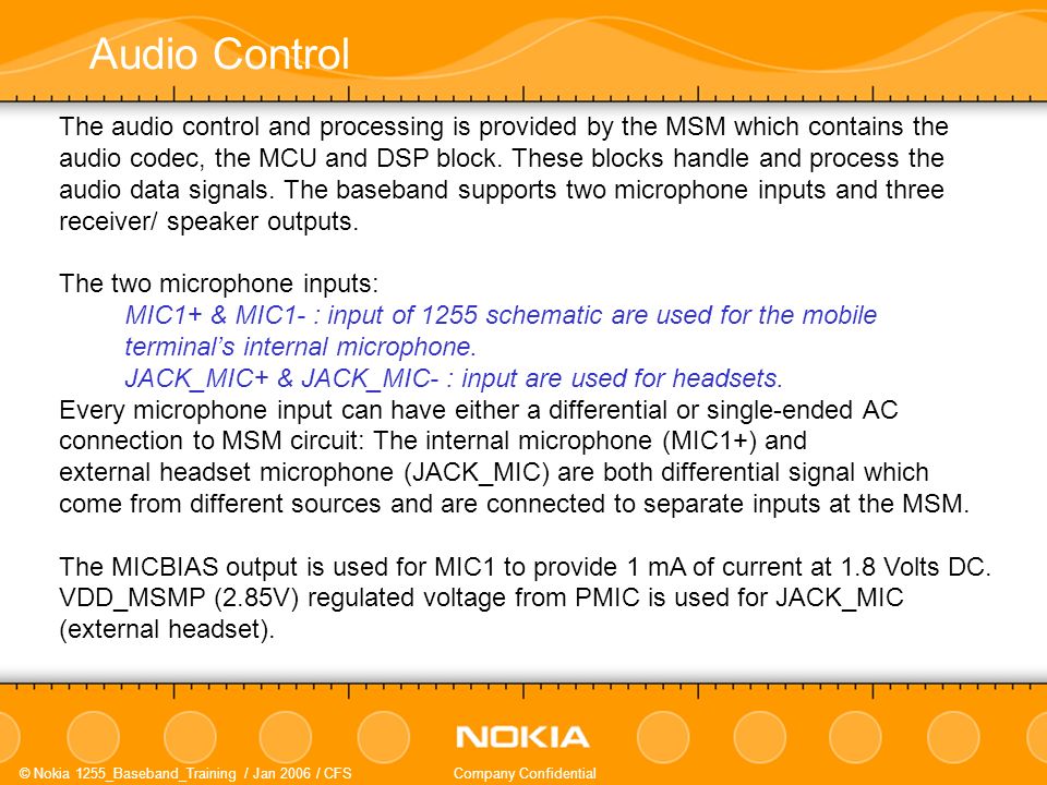 © Nokia 1255_Baseband_Training / Jan 2006 / CFSCompany Confidential The audio control and processing is provided by the MSM which contains the audio codec, the MCU and DSP block.
