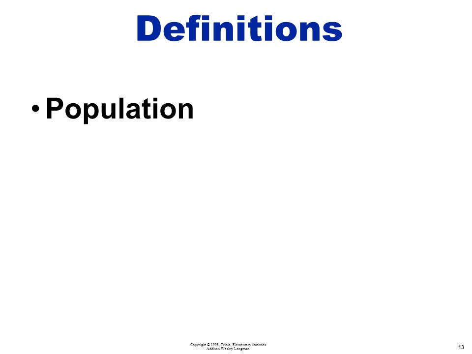 Copyright © 1998, Triola, Elementary Statistics Addison Wesley Longman 13 Population Definitions