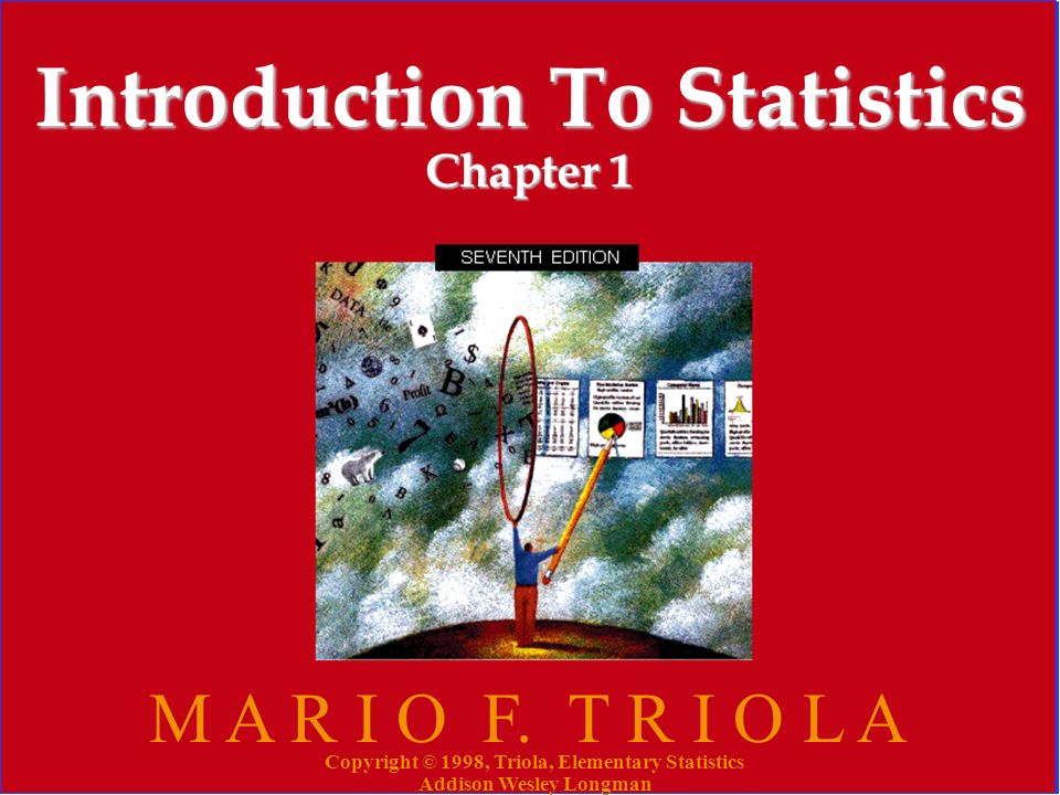 Copyright © 1998, Triola, Elementary Statistics Addison Wesley Longman 2 Introduction To Statistics Chapter 1 M A R I O F.