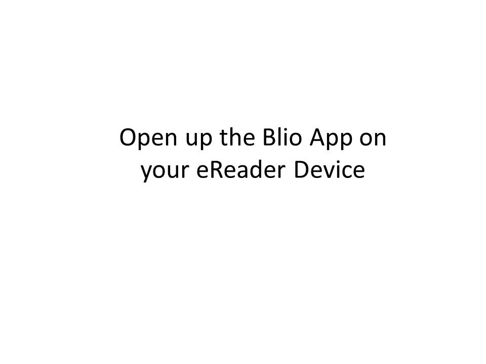 Open up the Blio App on your eReader Device