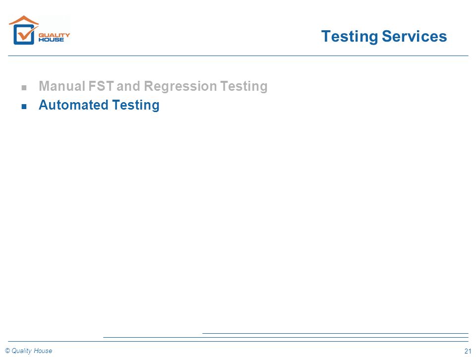 21 © Quality House Testing Services n Manual FST and Regression Testing n Automated Testing