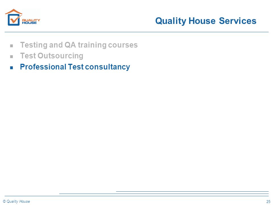 25 © Quality House Quality House Services n Testing and QA training courses n Test Outsourcing n Professional Test consultancy