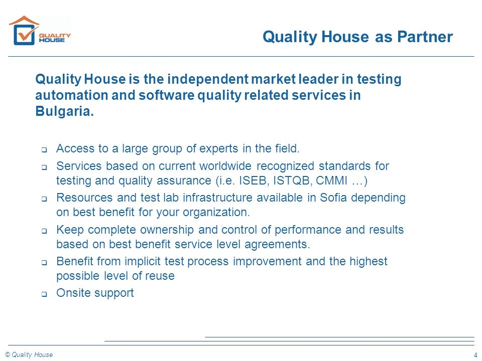4 © Quality House Quality House as Partner Quality House is the independent market leader in testing automation and software quality related services in Bulgaria.
