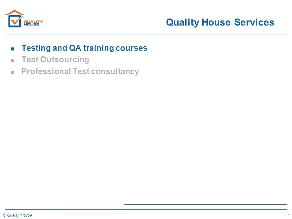 7 © Quality House Quality House Services n Testing and QA training courses n Test Outsourcing n Professional Test consultancy