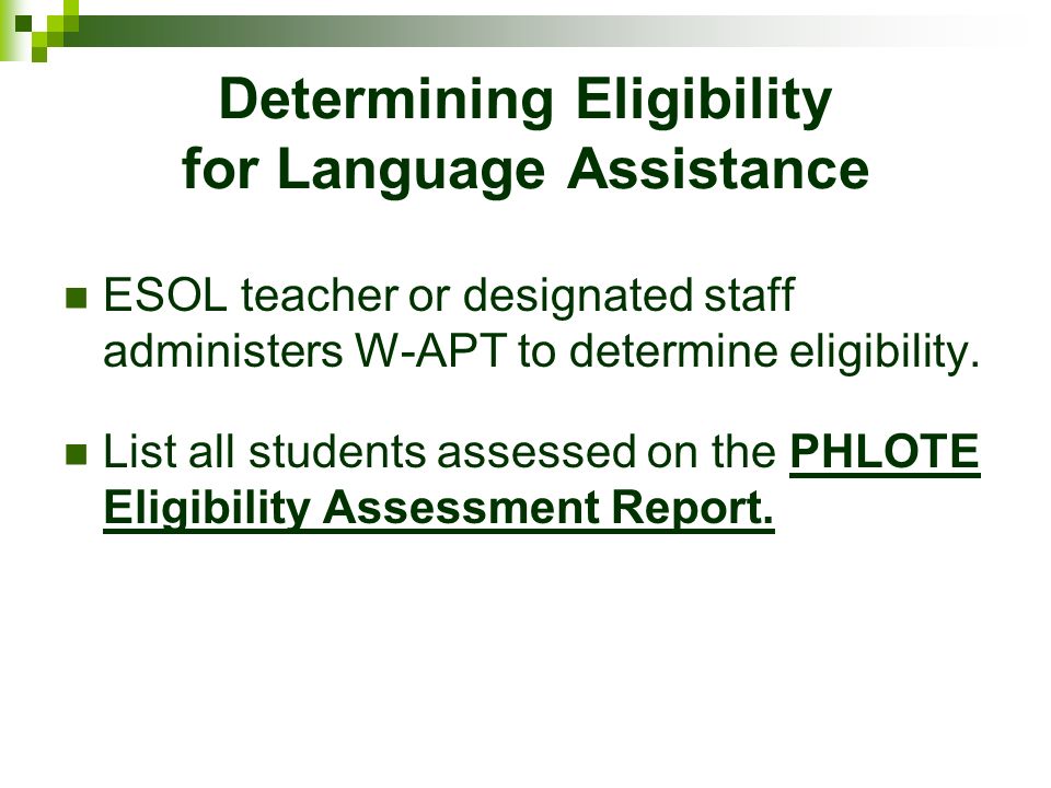 Determining Eligibility for Language Assistance ESOL teacher or designated staff administers W-APT to determine eligibility.