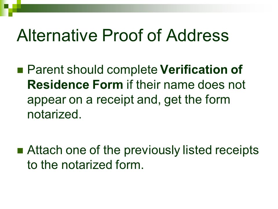 Alternative Proof of Address Parent should complete Verification of Residence Form if their name does not appear on a receipt and, get the form notarized.
