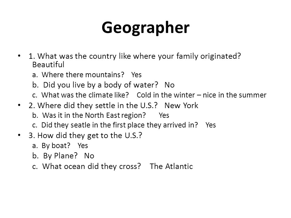Geographer 1. What was the country like where your family originated.