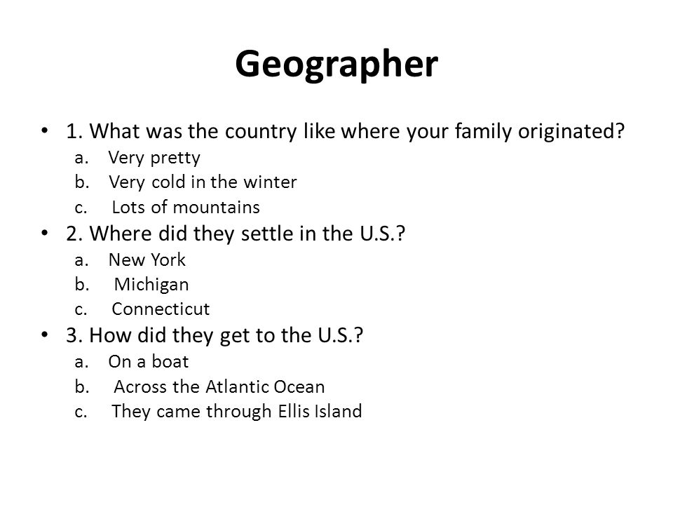 Geographer 1. What was the country like where your family originated.