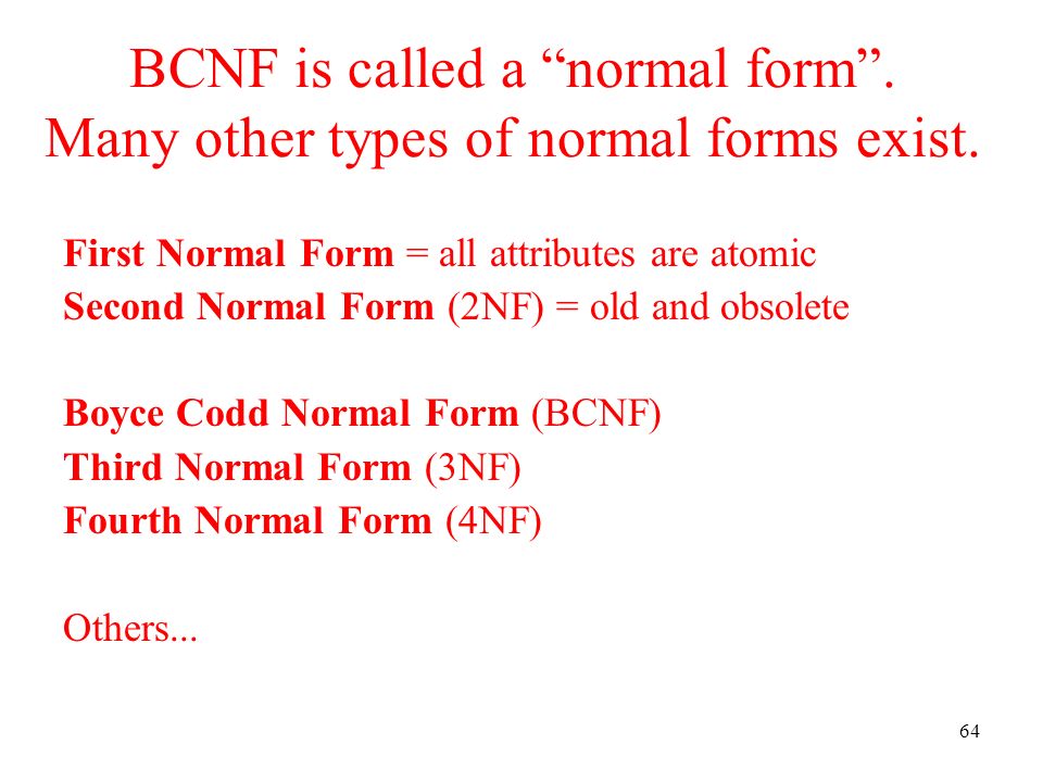 64 BCNF is called a normal form . Many other types of normal forms exist.