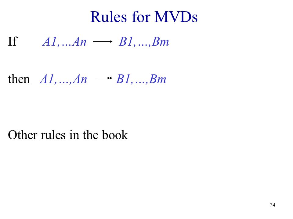74 Rules for MVDs If A1,…An B1,…,Bm then A1,…,An B1,…,Bm Other rules in the book