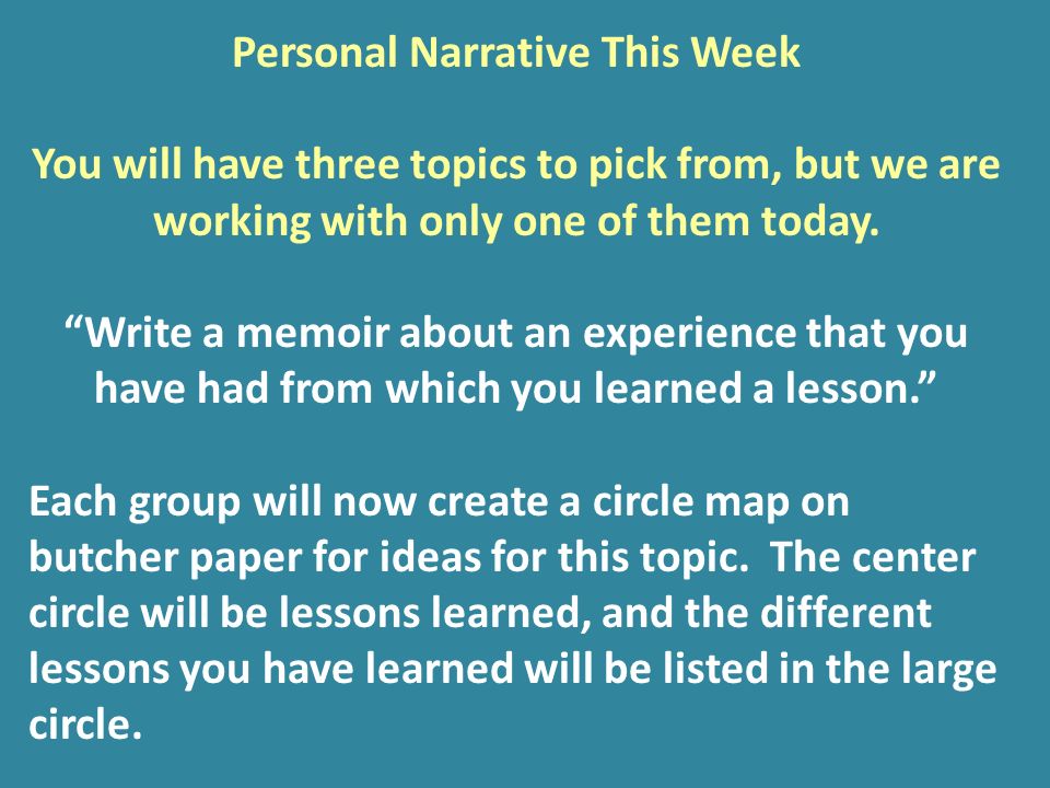 Personal Narrative This Week You will have three topics to pick from, but we are working with only one of them today.
