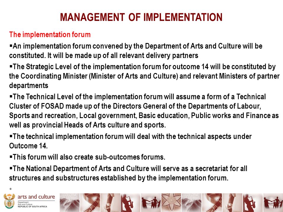 MANAGEMENT OF IMPLEMENTATION The implementation forum  An implementation forum convened by the Department of Arts and Culture will be constituted.