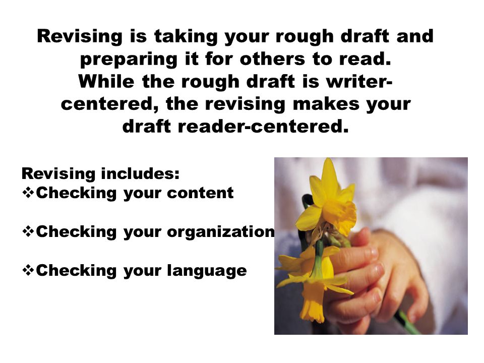 Revising is taking your rough draft and preparing it for others to read.