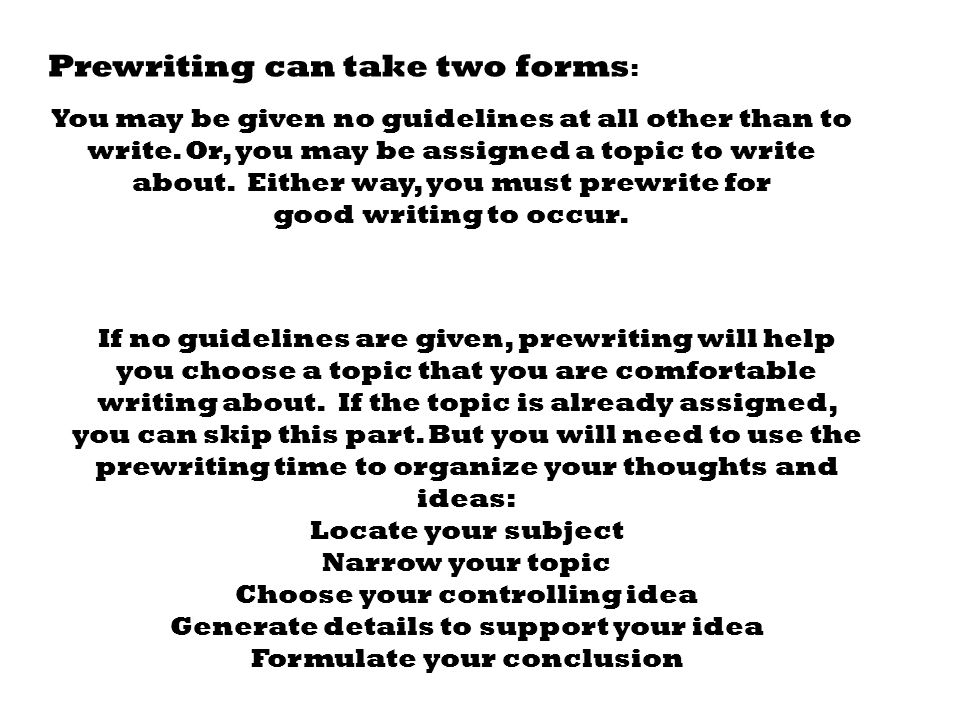 Prewriting can take two forms : You may be given no guidelines at all other than to write.