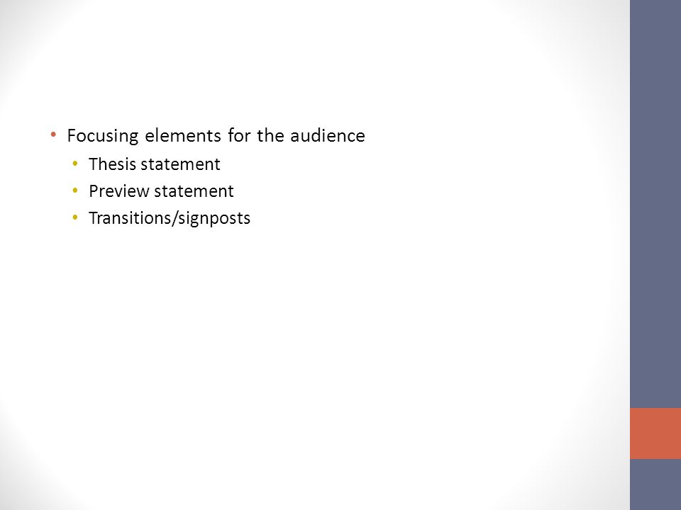 Focusing elements for the audience Thesis statement Preview statement Transitions/signposts
