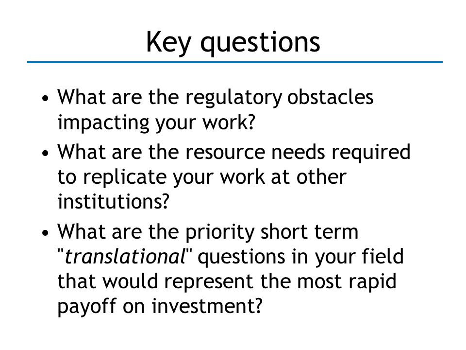 Key questions What are the regulatory obstacles impacting your work.