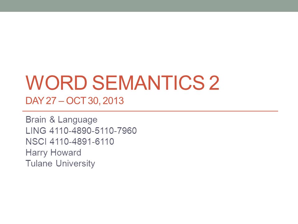 WORD SEMANTICS 2 DAY 27 – OCT 30, 2013 Brain & Language LING NSCI Harry Howard Tulane University