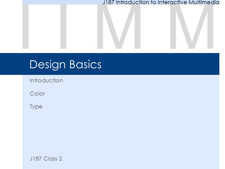 Design Basics Introduction Color Type J187 Class 2 IIMM J187 Introduction to Interactive Multimedia