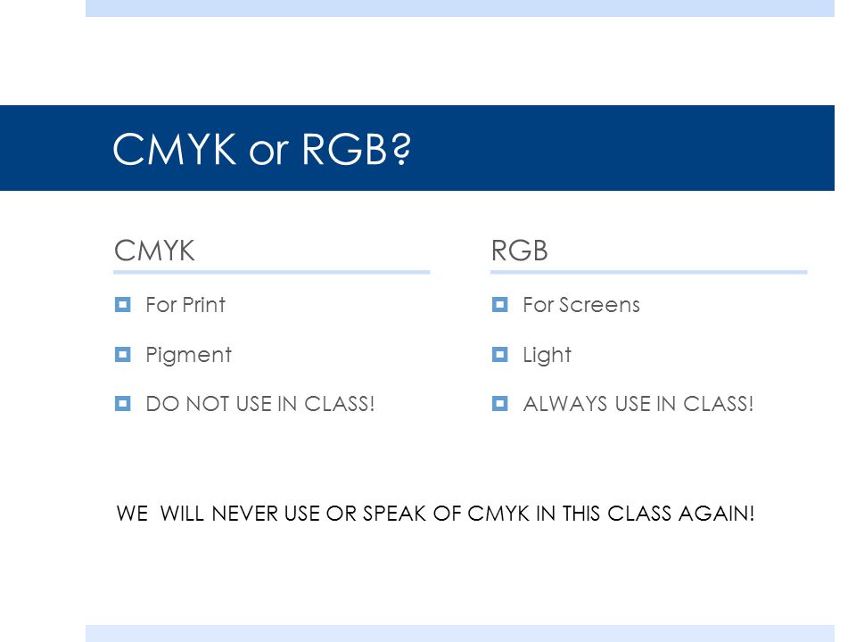 CMYK or RGB. CMYK  For Print  Pigment  DO NOT USE IN CLASS.