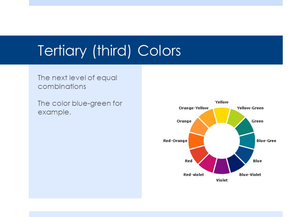 Tertiary (third) Colors The next level of equal combinations The color blue-green for example.