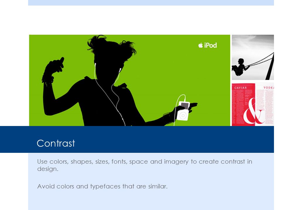 Contrast Use colors, shapes, sizes, fonts, space and imagery to create contrast in design.