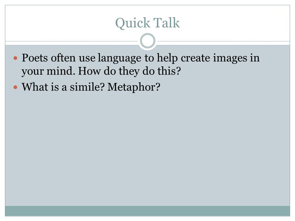 Quick Talk Poets often use language to help create images in your mind.