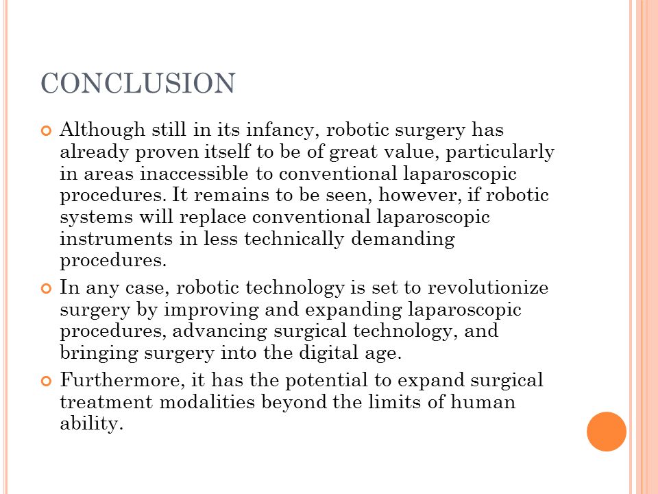 CONCLUSION Although still in its infancy, robotic surgery has already proven itself to be of great value, particularly in areas inaccessible to conventional laparoscopic procedures.