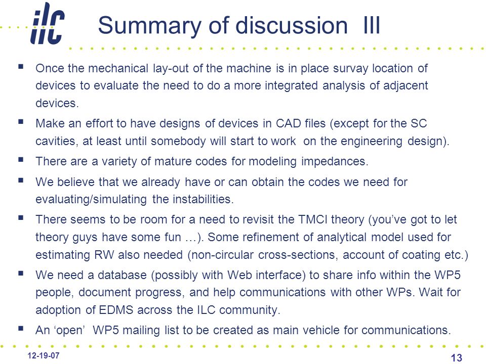 Summary of discussion III  Once the mechanical lay-out of the machine is in place survay location of devices to evaluate the need to do a more integrated analysis of adjacent devices.