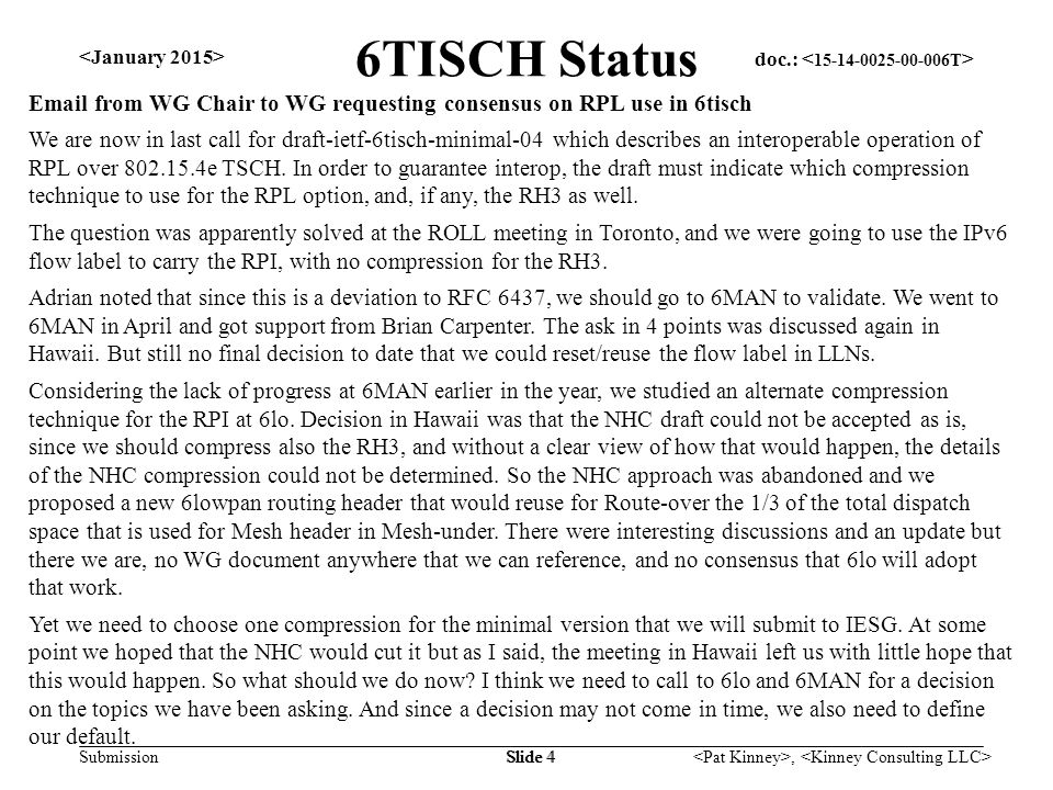 doc.: Submission, Slide 4 6TISCH Status  from WG Chair to WG requesting consensus on RPL use in 6tisch We are now in last call for draft-ietf-6tisch-minimal-04 which describes an interoperable operation of RPL over e TSCH.